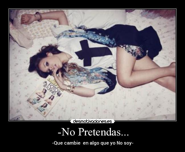 -No Pretendas... -