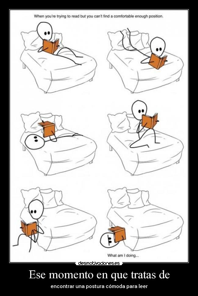 Ese momento en que tratas de - encontrar una postura cómoda para leer