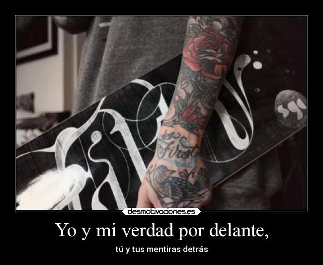 Yo y mi verdad por delante, - tú y tus mentiras detrás