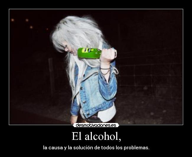 El alcohol, - la causa y la solución de todos los problemas.