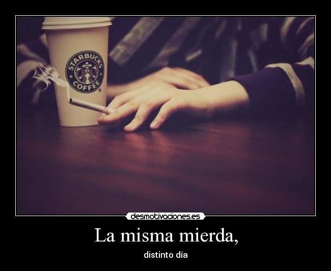 La misma mierda, - distinto día