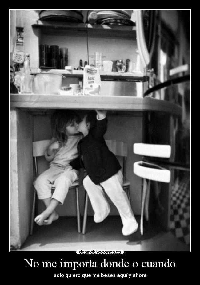 No me importa donde o cuando - solo quiero que me beses aquí y ahora
