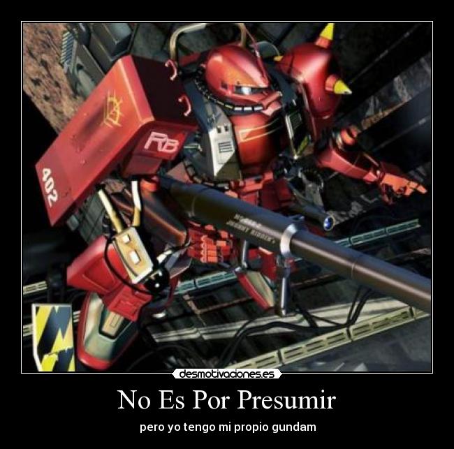 No Es Por Presumir - pero yo tengo mi propio gundam