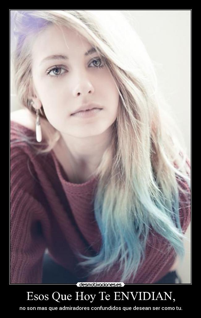 Esos Que Hoy Te ENVIDIAN, - no son mas que admiradores confundidos que desean ser como tu.