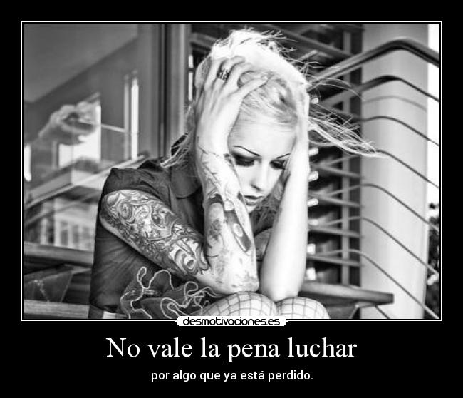 No vale la pena luchar - por algo que ya está perdido.