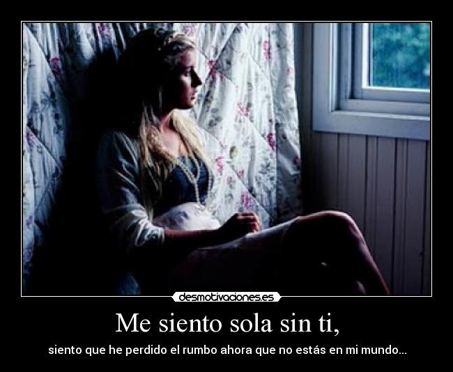 Me siento sola sin ti, -