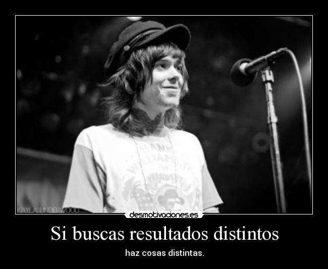 Si buscas resultados distintos - haz cosas distintas.