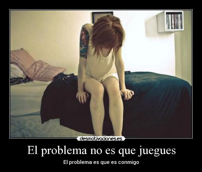 El problema no es que juegues -