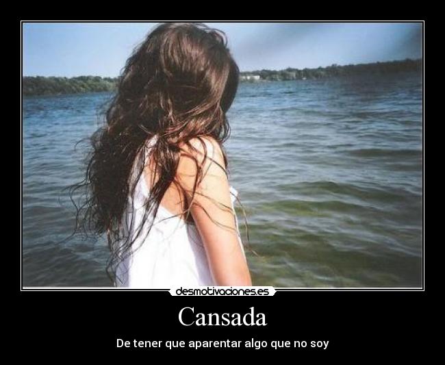 Cansada - De tener que aparentar algo que no soy
