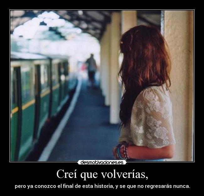 Creí que volverías, -