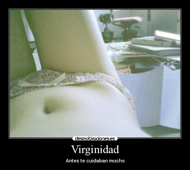 Virginidad - Antes te cuidaban mucho