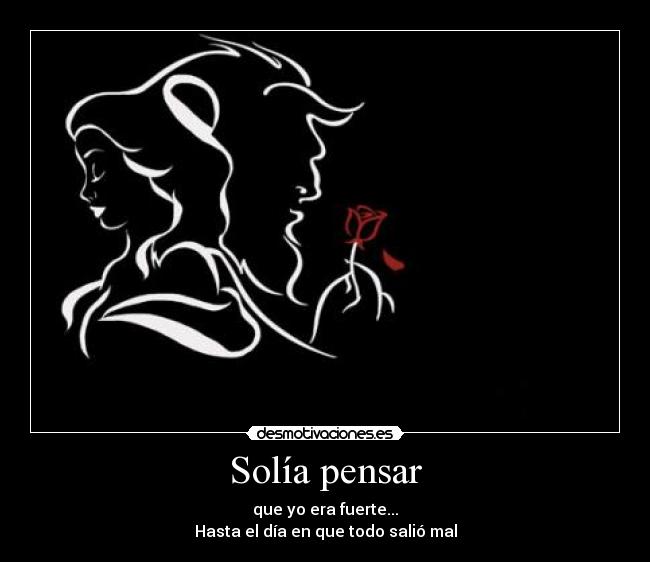 Solía pensar - que yo era fuerte...
Hasta el día en que todo salió mal