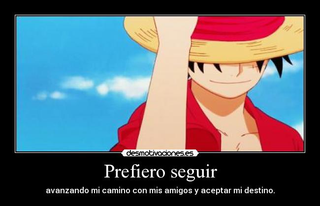 Prefiero seguir - avanzando mi camino con mis amigos y aceptar mi destino.