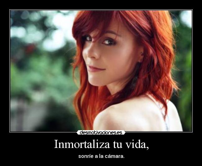 Inmortaliza tu vida, - sonríe a la cámara.