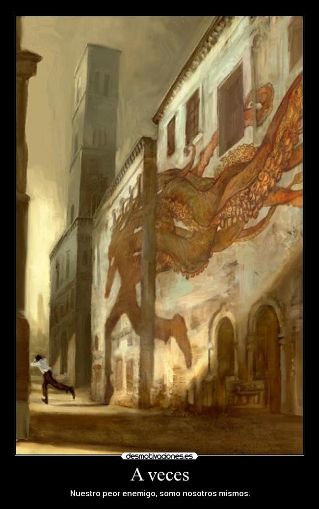 A veces - Nuestro peor enemigo, somo nosotros mismos.