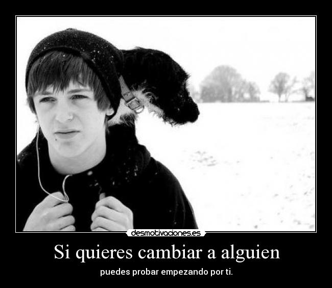 Si quieres cambiar a alguien -