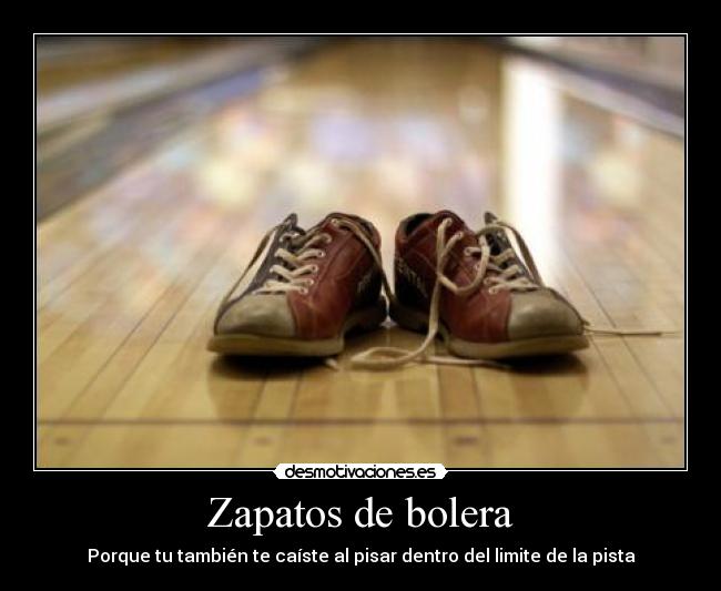 Zapatos de bolera - Porque tu también te caíste al pisar dentro del limite de la pista