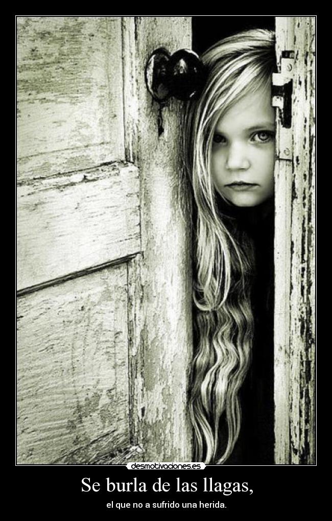 Se burla de las llagas, - el que no a sufrido una herida.