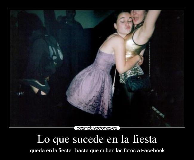 Lo que sucede en la fiesta - queda en la fiesta...hasta que suban las fotos a Facebook
