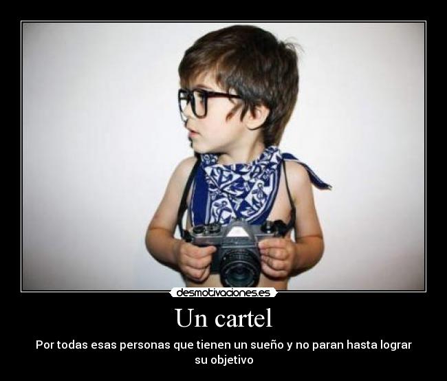 Un cartel - Por todas esas personas que tienen un sueño y no paran hasta lograr su objetivo