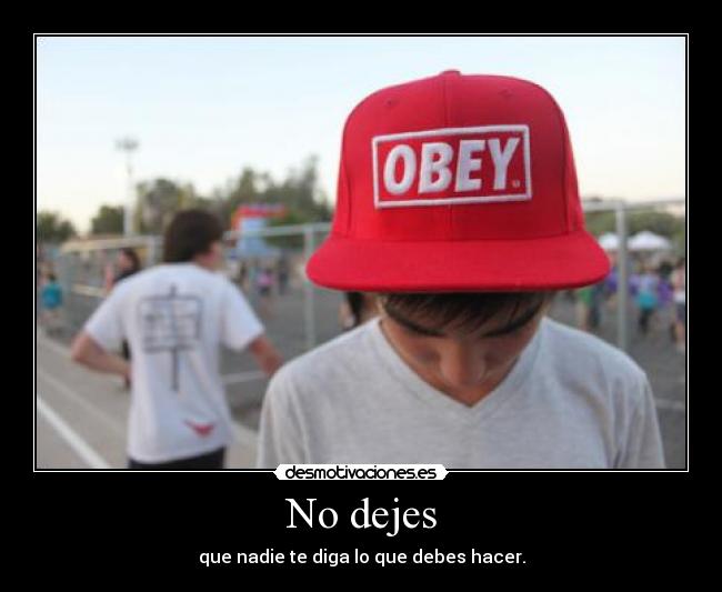 No dejes - que nadie te diga lo que debes hacer.