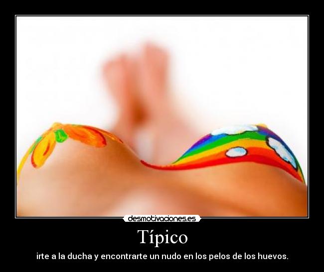 Típico - irte a la ducha y encontrarte un nudo en los pelos de los huevos.