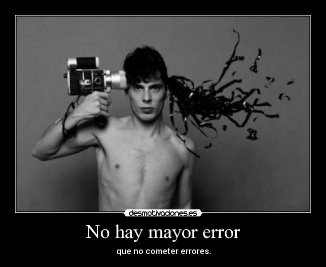 No hay mayor error - que no cometer errores.