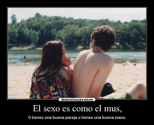 El sexo es como el mus, -