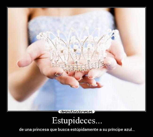 Estupideces... - de una princesa que busca estúpidamente a su príncipe azul...