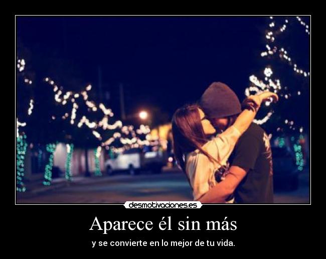 Aparece él sin más -