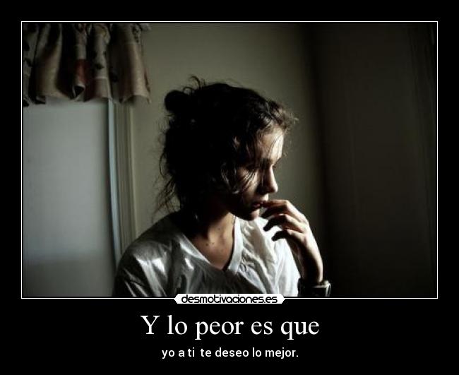Y lo peor es que -