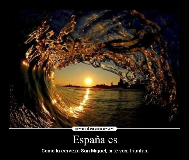 España es - Como la cerveza San Miguel, si te vas, triunfas.