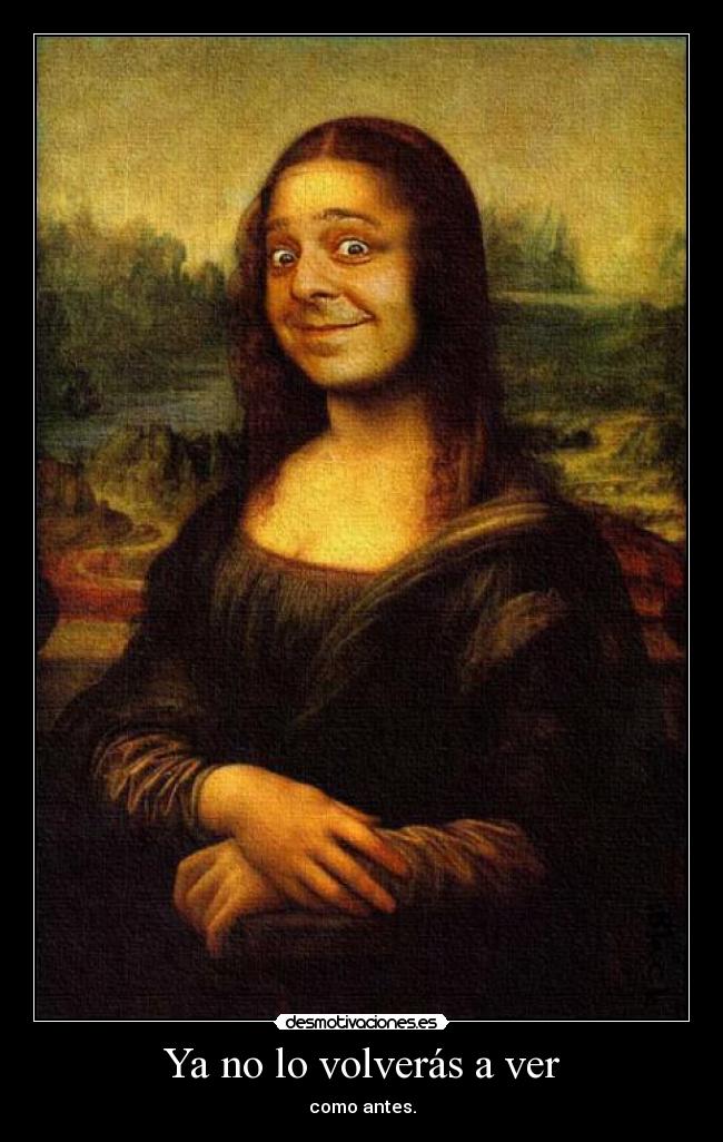 Ya no lo volverás a ver - como antes.