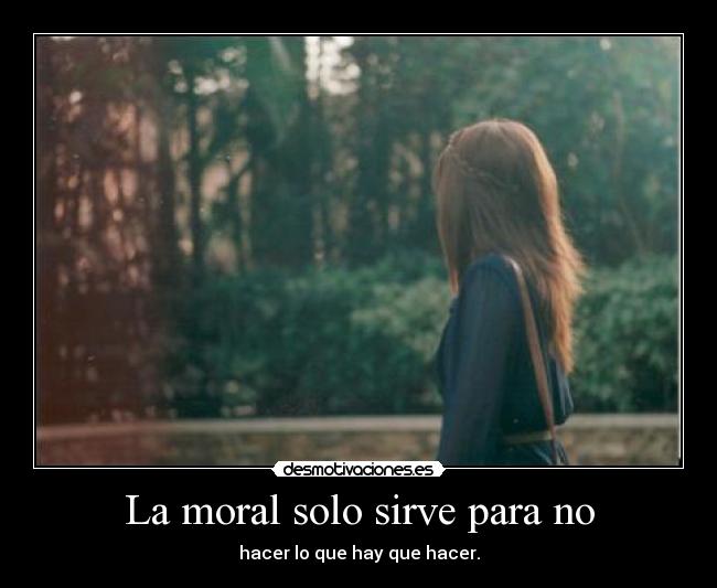 La moral solo sirve para no -