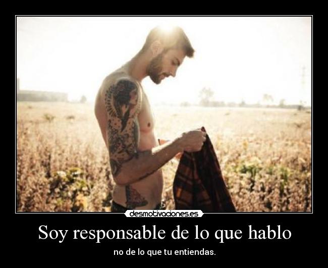Soy responsable de lo que hablo -