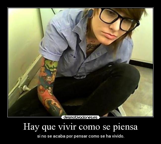 Hay que vivir como se piensa - si no se acaba por pensar como se ha vivido.