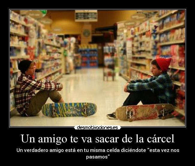 Un amigo te va sacar de la cárcel - 