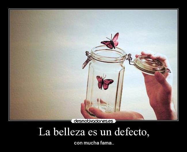La belleza es un defecto, -