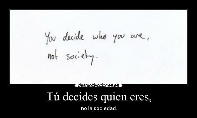 Tú decides quien eres, - 