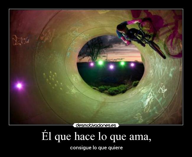 Él que hace lo que ama, - consigue lo que quiere