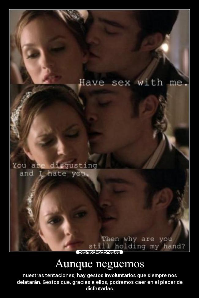 Aunque neguemos - nuestras tentaciones, hay gestos involuntarios que siempre nos
delatarán. Gestos que, gracias a ellos, podremos caer en el placer de
disfrutarlas.