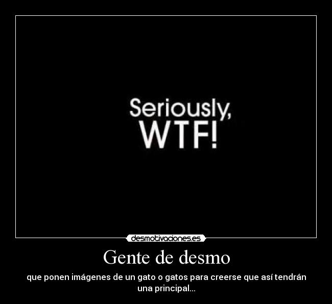 Gente de desmo - que ponen imágenes de un gato o gatos para creerse que así tendrán una principal...