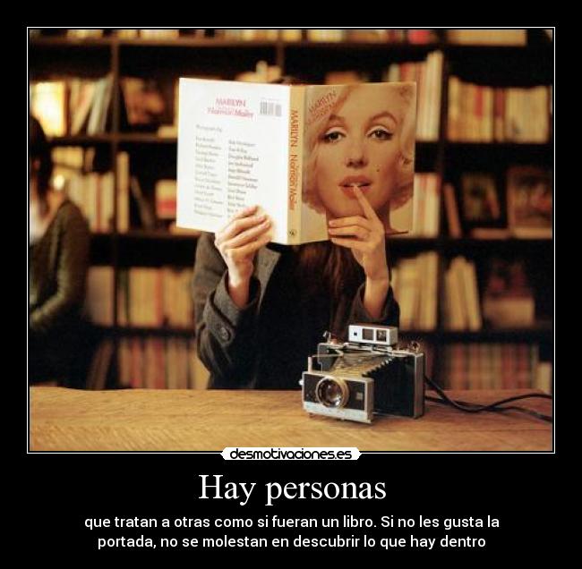 Hay personas - que tratan a otras como si fueran un libro. Si no les gusta la
portada, no se molestan en descubrir lo que hay dentro