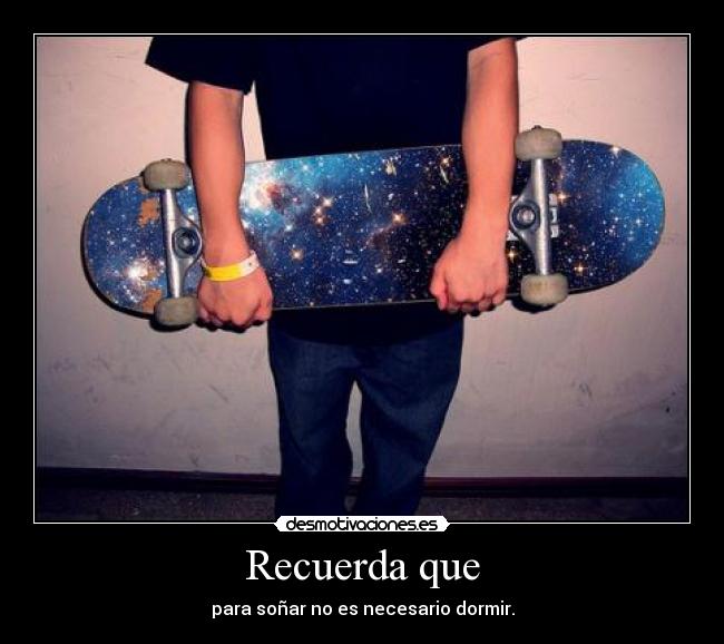 Recuerda que - para soñar no es necesario dormir.