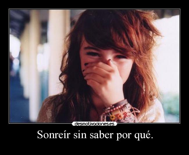 Sonreír sin saber por qué. - 