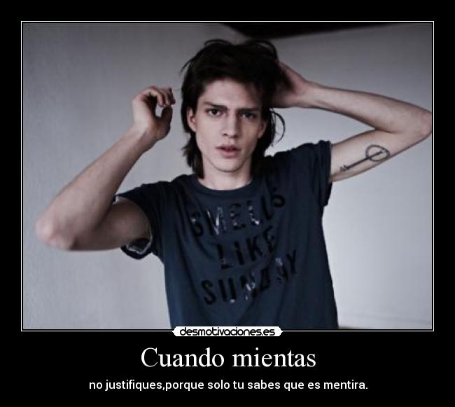 Cuando mientas - no justifiques,porque solo tu sabes que es mentira.