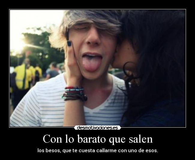 Con lo barato que salen -