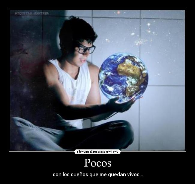 Pocos - son los sueños que me quedan vivos...