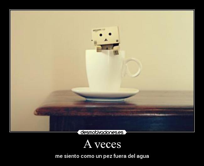 A veces - me siento como un pez fuera del agua
