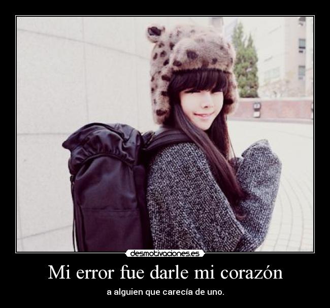Mi error fue darle mi corazón - a alguien que carecía de uno.